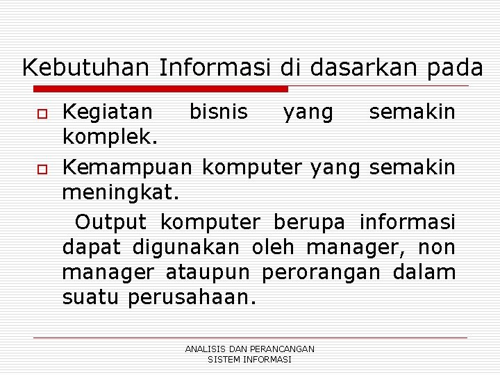 Kebutuhan Informasi di dasarkan pada o o Kegiatan bisnis yang semakin komplek. Kemampuan komputer