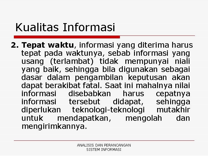 Kualitas Informasi 2. Tepat waktu, informasi yang diterima harus tepat pada waktunya, sebab informasi