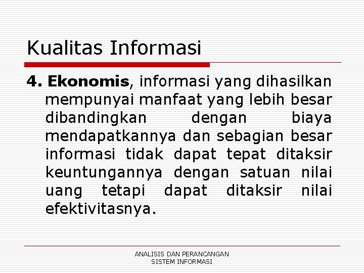 Kualitas Informasi 4. Ekonomis, informasi yang dihasilkan mempunyai manfaat yang lebih besar dibandingkan dengan