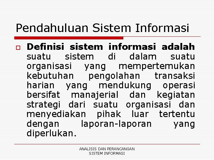 Pendahuluan Sistem Informasi o Definisi sistem informasi adalah suatu sistem di dalam suatu organisasi