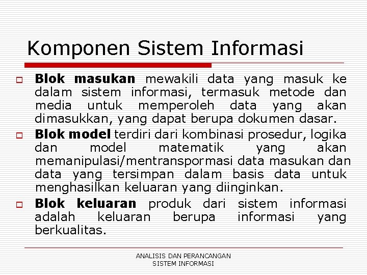 Komponen Sistem Informasi o o o Blok masukan mewakili data yang masuk ke dalam