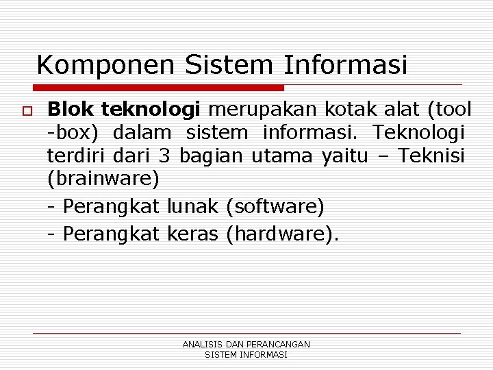 Komponen Sistem Informasi o Blok teknologi merupakan kotak alat (tool -box) dalam sistem informasi.