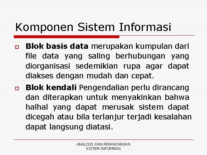 Komponen Sistem Informasi o o Blok basis data merupakan kumpulan dari file data yang