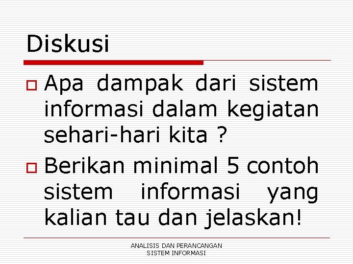 Diskusi Apa dampak dari sistem informasi dalam kegiatan sehari-hari kita ? o Berikan minimal