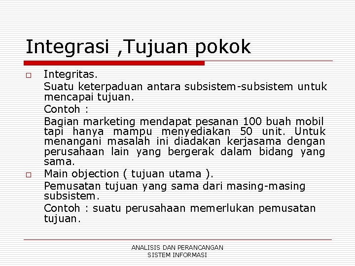 Integrasi , Tujuan pokok o o Integritas. Suatu keterpaduan antara subsistem-subsistem untuk mencapai tujuan.