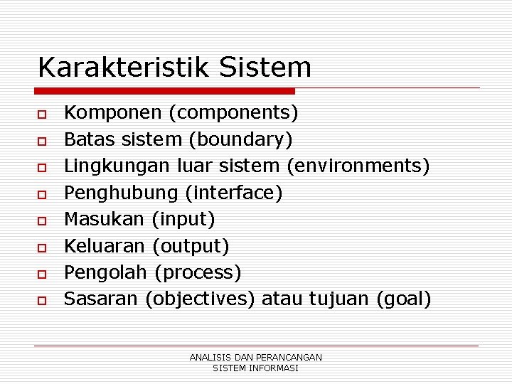 Karakteristik Sistem o o o o Komponen (components) Batas sistem (boundary) Lingkungan luar sistem