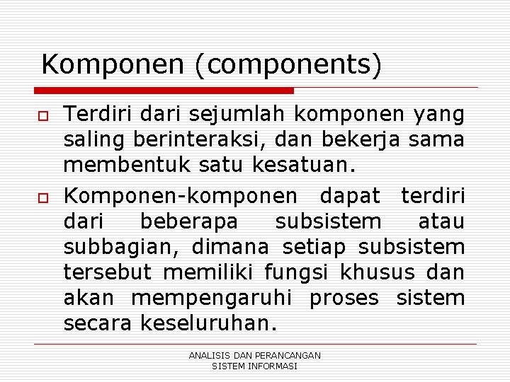 Komponen (components) o o Terdiri dari sejumlah komponen yang saling berinteraksi, dan bekerja sama