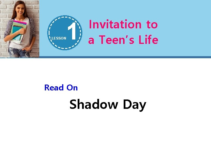 LESSON 1 Invitation to a Teen’s Life Read On Shadow Day 