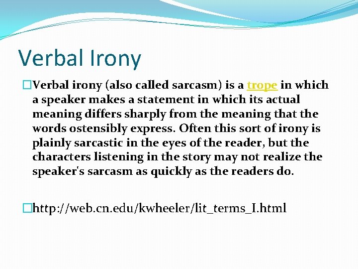 Verbal Irony �Verbal irony (also called sarcasm) is a trope in which a speaker