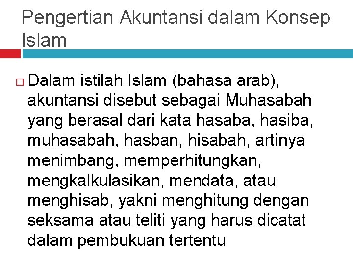 Pengertian Akuntansi dalam Konsep Islam Dalam istilah Islam (bahasa arab), akuntansi disebut sebagai Muhasabah