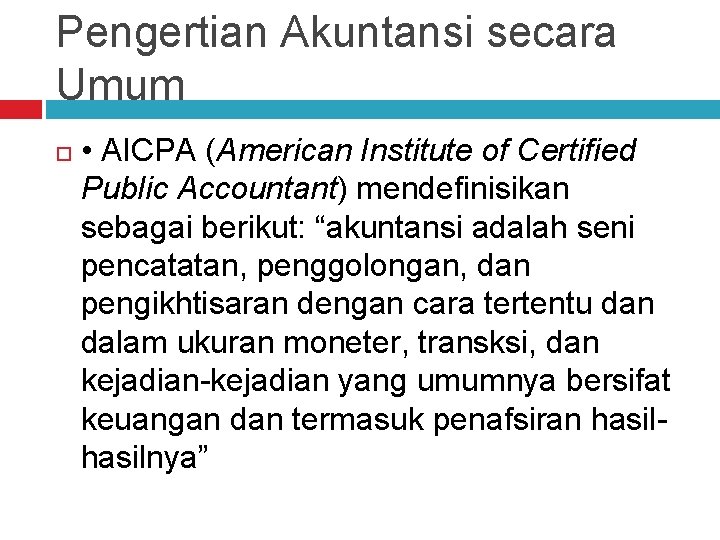 Pengertian Akuntansi secara Umum • AICPA (American Institute of Certified Public Accountant) mendefinisikan sebagai