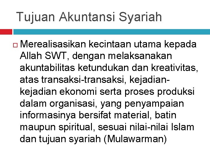 Tujuan Akuntansi Syariah Merealisasikan kecintaan utama kepada Allah SWT, dengan melaksanakan akuntabilitas ketundukan dan