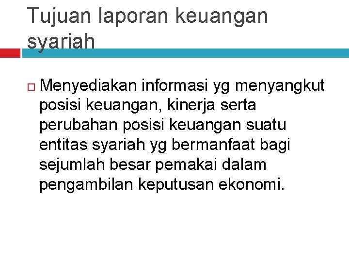 Tujuan laporan keuangan syariah Menyediakan informasi yg menyangkut posisi keuangan, kinerja serta perubahan posisi