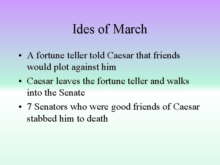 Ides of March • A fortune teller told Caesar that friends would plot against