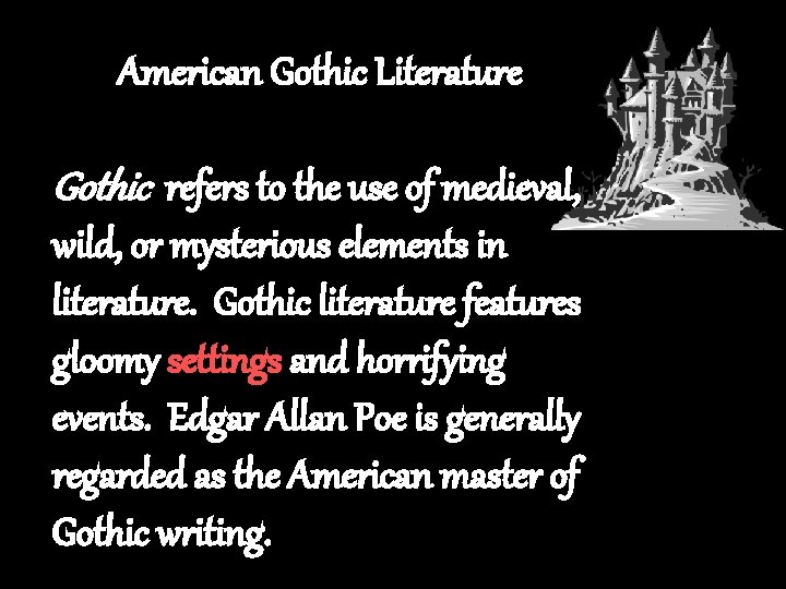 American Gothic Literature Gothic refers to the use of medieval, wild, or mysterious elements