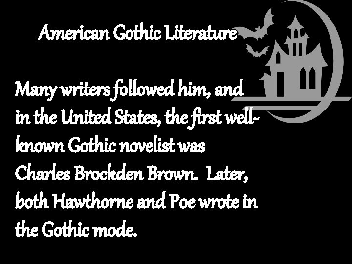 American Gothic Literature Many writers followed him, and in the United States, the first