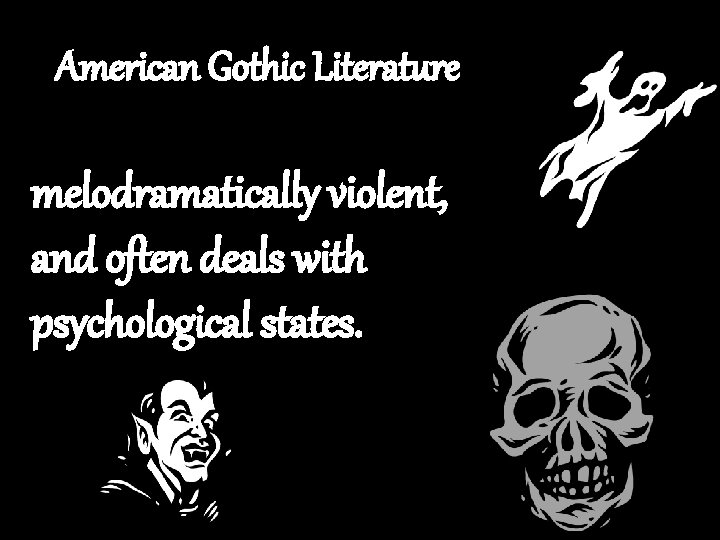 American Gothic Literature melodramatically violent, and often deals with psychological states. 