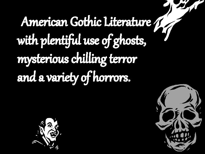 American Gothic Literature with plentiful use of ghosts, mysterious chilling terror and a variety