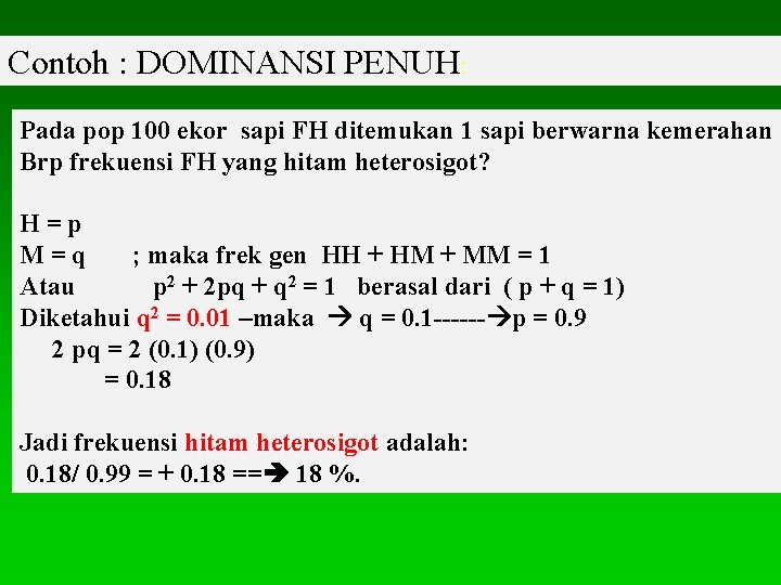Contoh : DOMINANSI PENUH: Pada pop 100 ekor sapi FH ditemukan 1 sapi berwarna