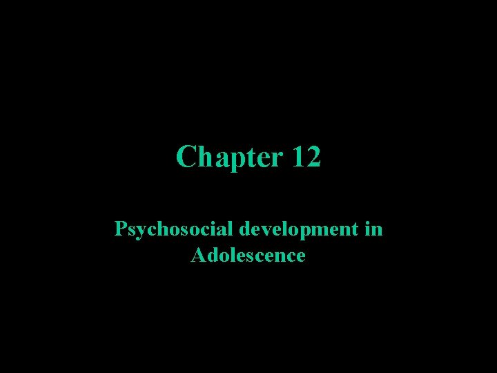 Chapter 12 Psychosocial development in Adolescence 