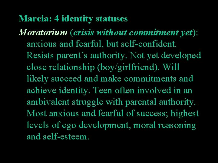 Marcia: 4 identity statuses Moratorium (crisis without commitment yet): anxious and fearful, but self-confident.