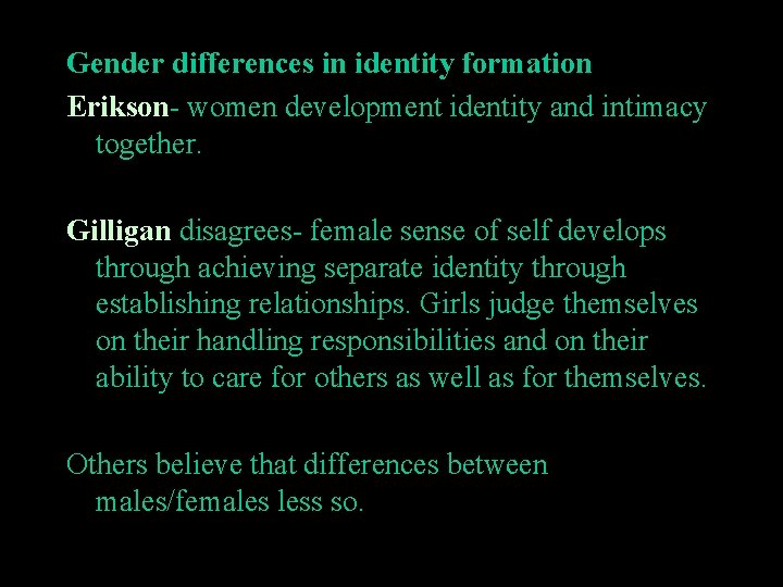 Gender differences in identity formation Erikson- women development identity and intimacy together. Gilligan disagrees-