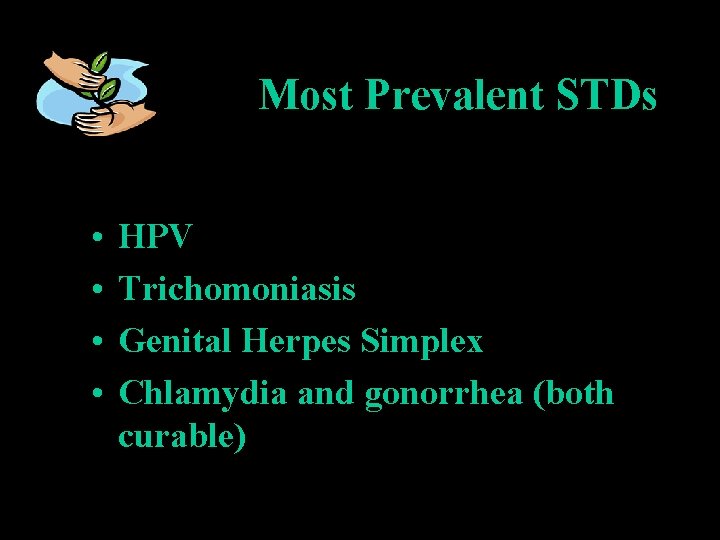 Most Prevalent STDs • • HPV Trichomoniasis Genital Herpes Simplex Chlamydia and gonorrhea (both