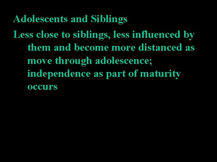 Adolescents and Siblings Less close to siblings, less influenced by them and become more