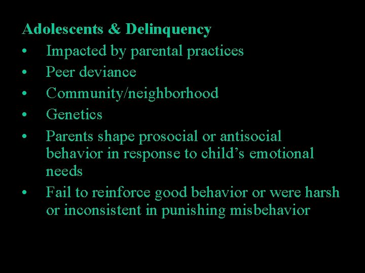 Adolescents & Delinquency • Impacted by parental practices • Peer deviance • Community/neighborhood •