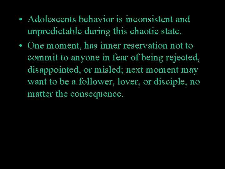  • Adolescents behavior is inconsistent and unpredictable during this chaotic state. • One