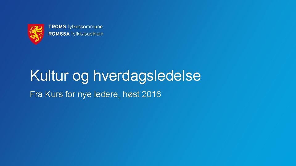 Kultur og hverdagsledelse Fra Kurs for nye ledere, høst 2016 