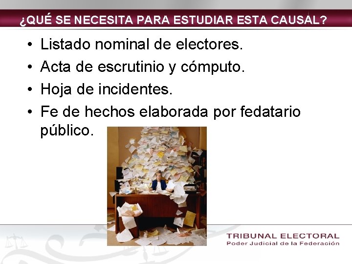 ¿QUÉ SE NECESITA PARA ESTUDIAR ESTA CAUSAL? • • Listado nominal de electores. Acta