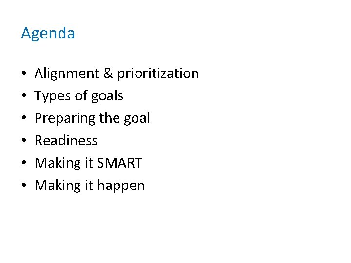 Agenda • • • Alignment & prioritization Types of goals Preparing the goal Readiness