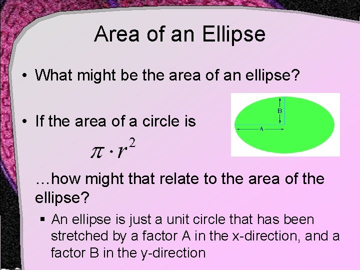 Area of an Ellipse • What might be the area of an ellipse? •