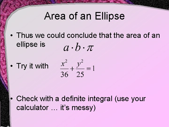 Area of an Ellipse • Thus we could conclude that the area of an