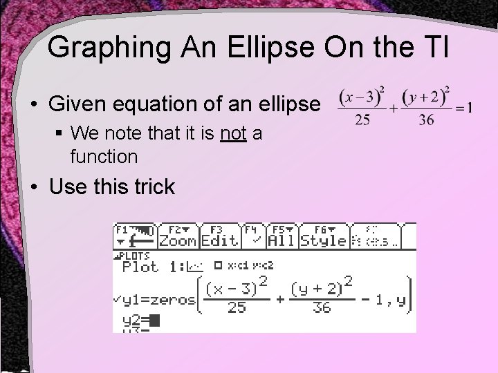 Graphing An Ellipse On the TI • Given equation of an ellipse § We