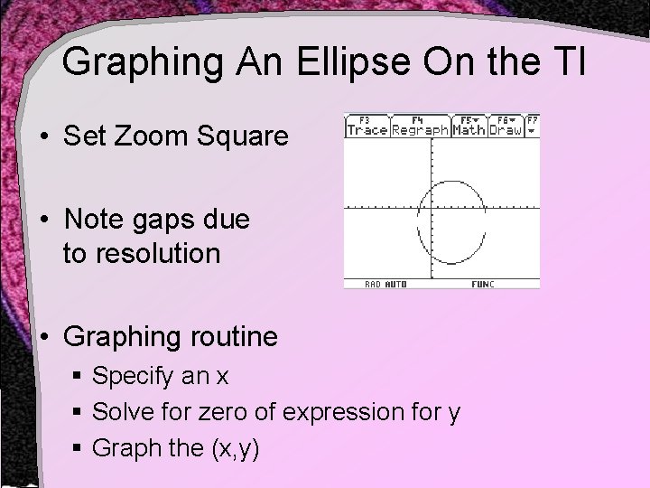 Graphing An Ellipse On the TI • Set Zoom Square • Note gaps due