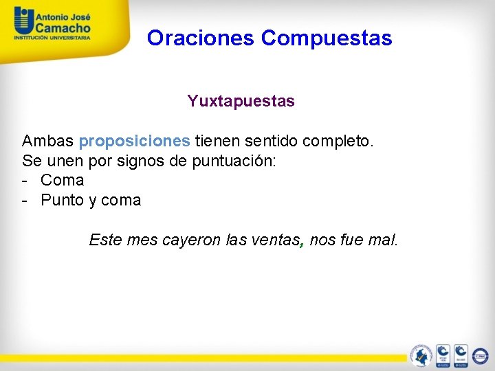Oraciones Compuestas Yuxtapuestas Ambas proposiciones tienen sentido completo. Se unen por signos de puntuación: