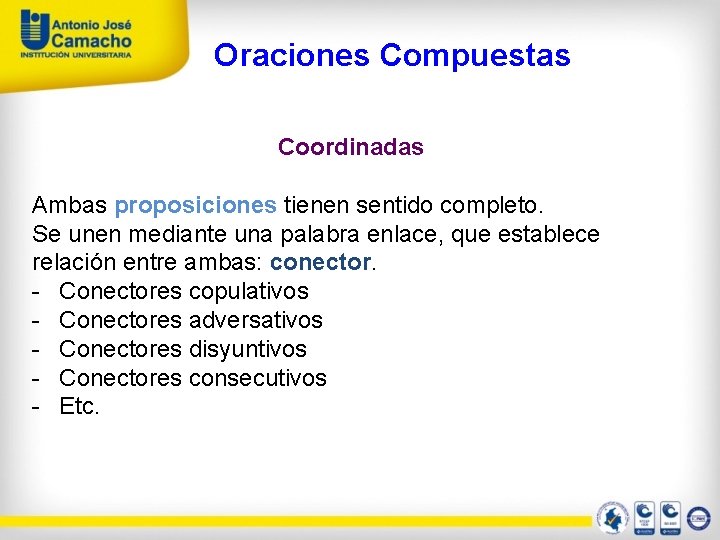 Oraciones Compuestas Coordinadas Ambas proposiciones tienen sentido completo. Se unen mediante una palabra enlace,