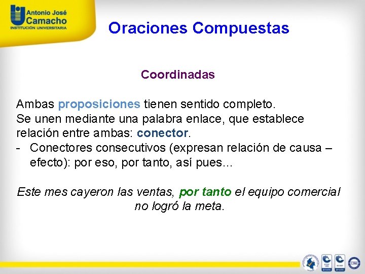 Oraciones Compuestas Coordinadas Ambas proposiciones tienen sentido completo. Se unen mediante una palabra enlace,