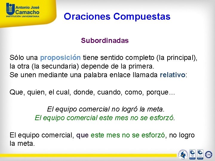 Oraciones Compuestas Subordinadas Sólo una proposición tiene sentido completo (la principal), la otra (la