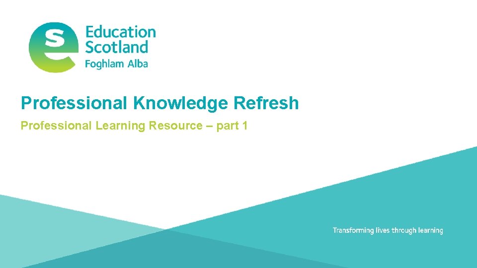 Professional Knowledge Refresh Professional Learning Resource – part 1 Document title Transforming lives through