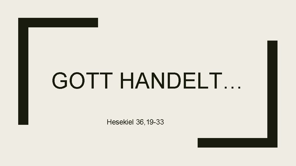 GOTT HANDELT… Hesekiel 36, 19 -33 