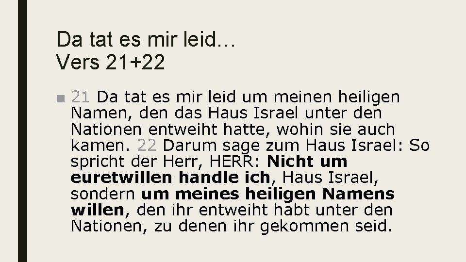 Da tat es mir leid… Vers 21+22 ■ 21 Da tat es mir leid