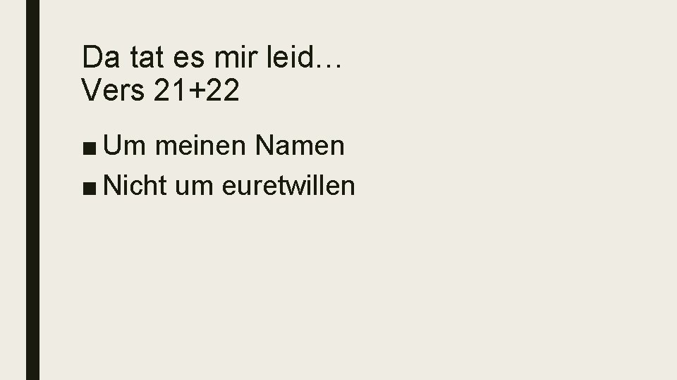 Da tat es mir leid… Vers 21+22 ■ Um meinen Namen ■ Nicht um