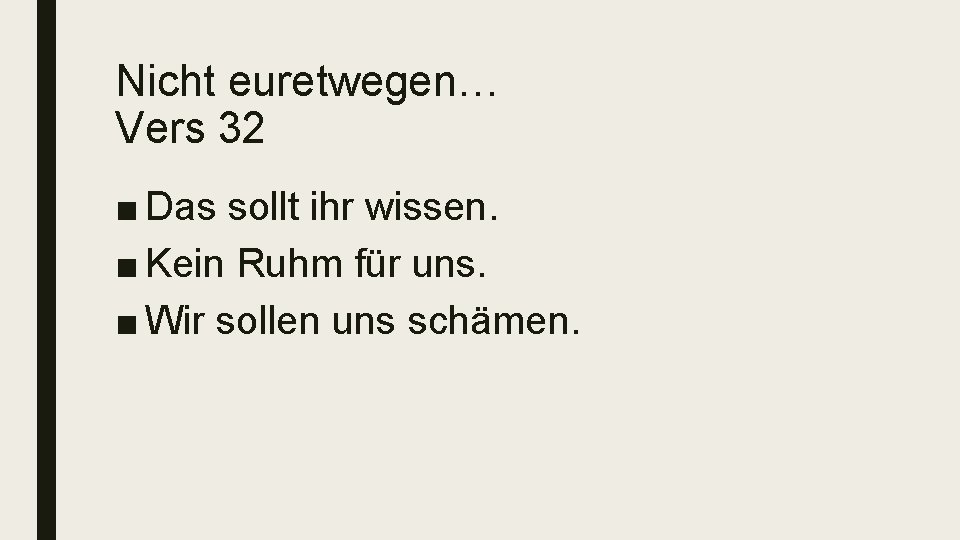 Nicht euretwegen… Vers 32 ■ Das sollt ihr wissen. ■ Kein Ruhm für uns.