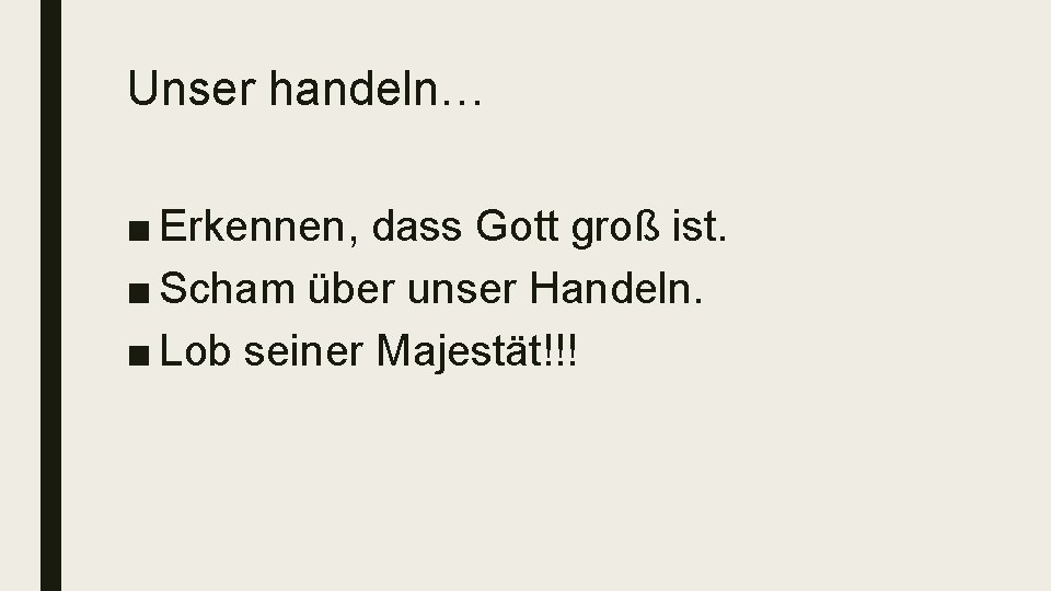 Unser handeln… ■ Erkennen, dass Gott groß ist. ■ Scham über unser Handeln. ■