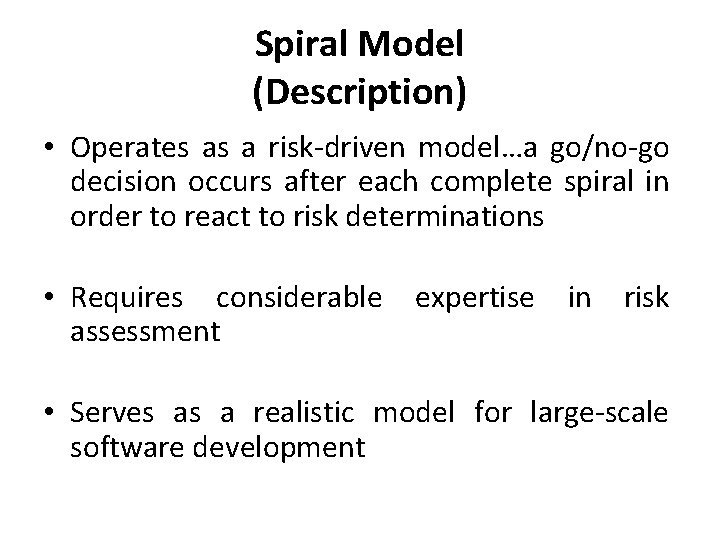 Spiral Model (Description) • Operates as a risk-driven model…a go/no-go decision occurs after each