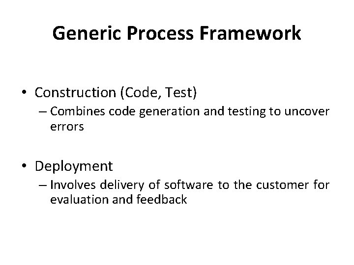 Generic Process Framework • Construction (Code, Test) – Combines code generation and testing to