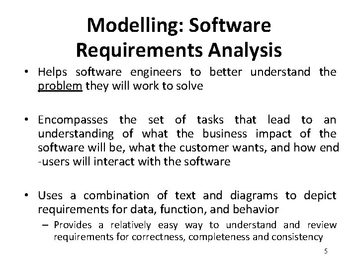 Modelling: Software Requirements Analysis • Helps software engineers to better understand the problem they